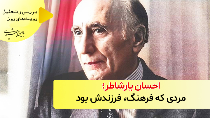 احسان یارشاطر؛ مردی که فرهنگ فرزندش بود