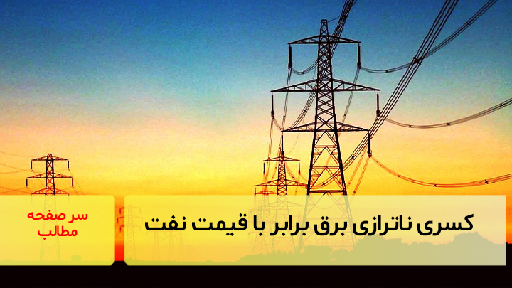 کسری ناترازی برق برابر با قیمت تمام نفتی است که می‌فروشیم