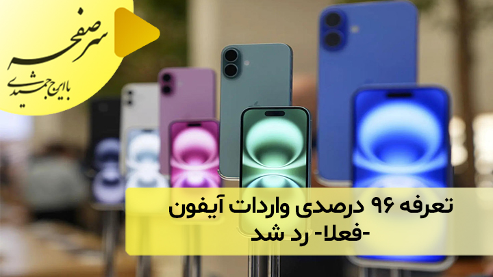 تعرفه ۹۶ درصدی واردات آیفون -فعلا- رد شد