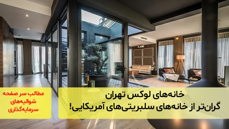 خانههای لوکس تهران، گرانتر از خانههای سلبریتیهای آمریکایی!