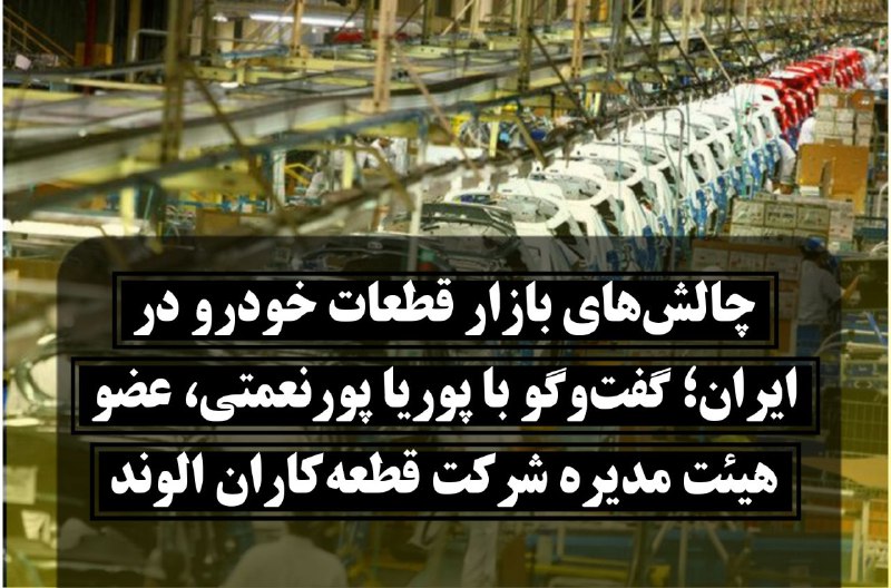 چالش‌های بازار قطعات خودرو در ایران؛ گفت‌وگو با پوریا پورنعمتی، عضو هیئت مدیره شرکت قطعه‌کاران الوند
