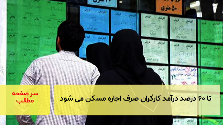 تا ۶۰ درصد درآمد کارگران صرف اجاره بهای مسکن می شود