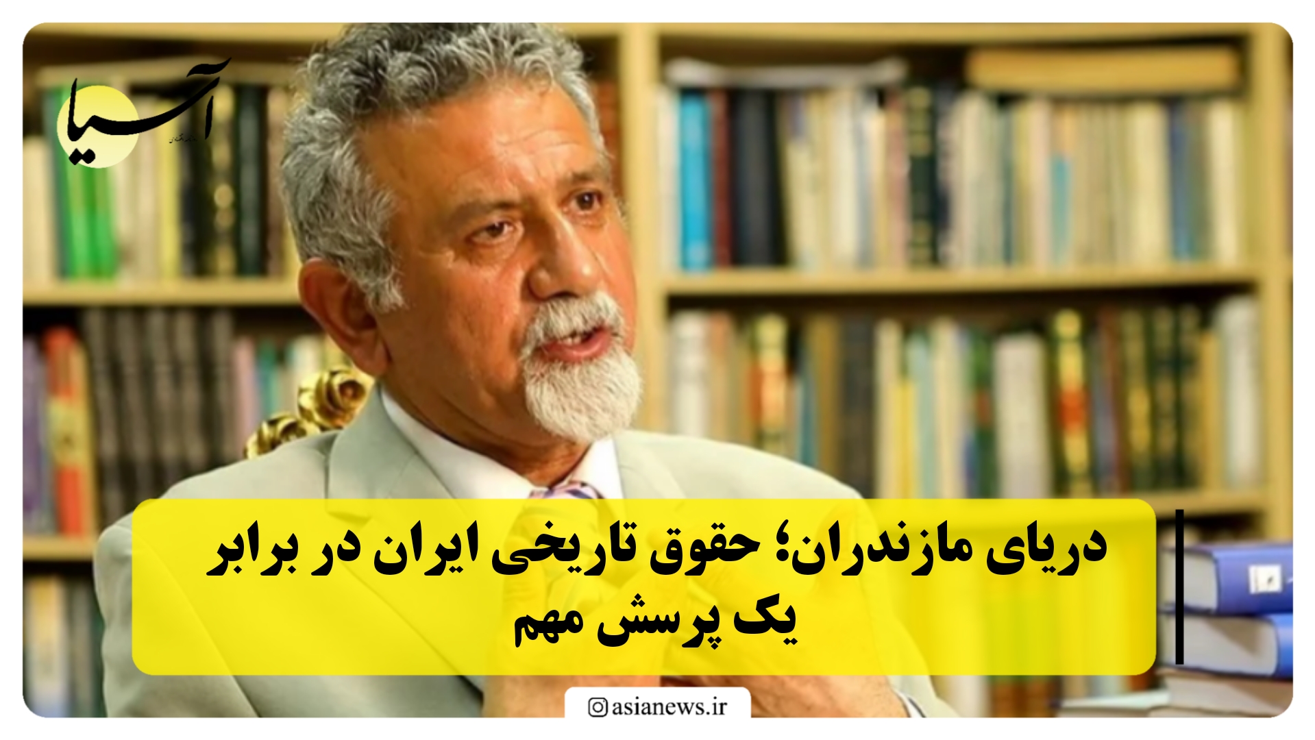 دریای مازندران حقوق تاریخی ایران در برابر یک پرسش مهم؛ روایت پروفسور حسن امین از پیشینه تاریخی و حقوقی دریای خزر