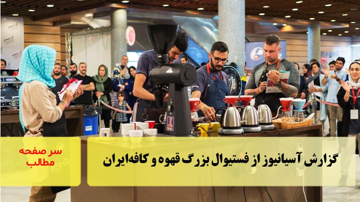 گزارش آسیانیوز از فستیوال بزرگ قهوه و کافه‌ایران