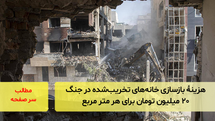 هزینۀ بازسازی خانه‌های تخریب‌شده در جنگ؛ ۲۰ میلیون تومان برای هر متر مربع