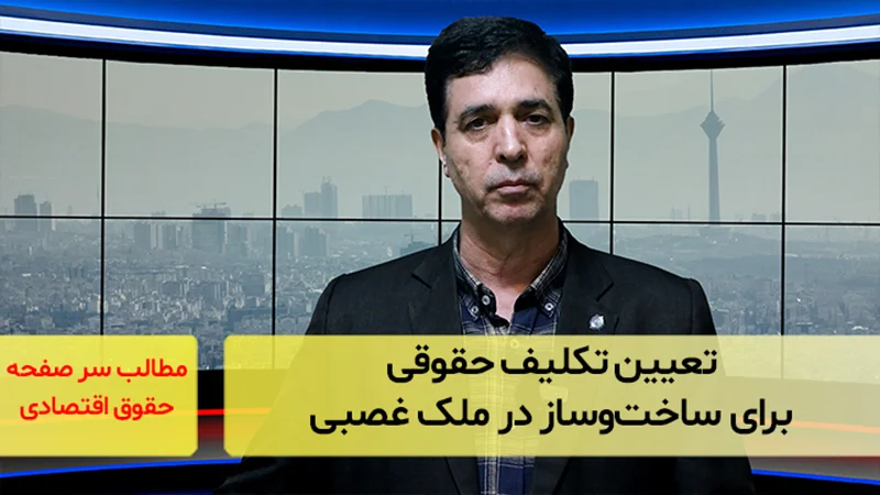 تعیین تکلیف حقوقی برای ساختوساز در ملک غصبی
